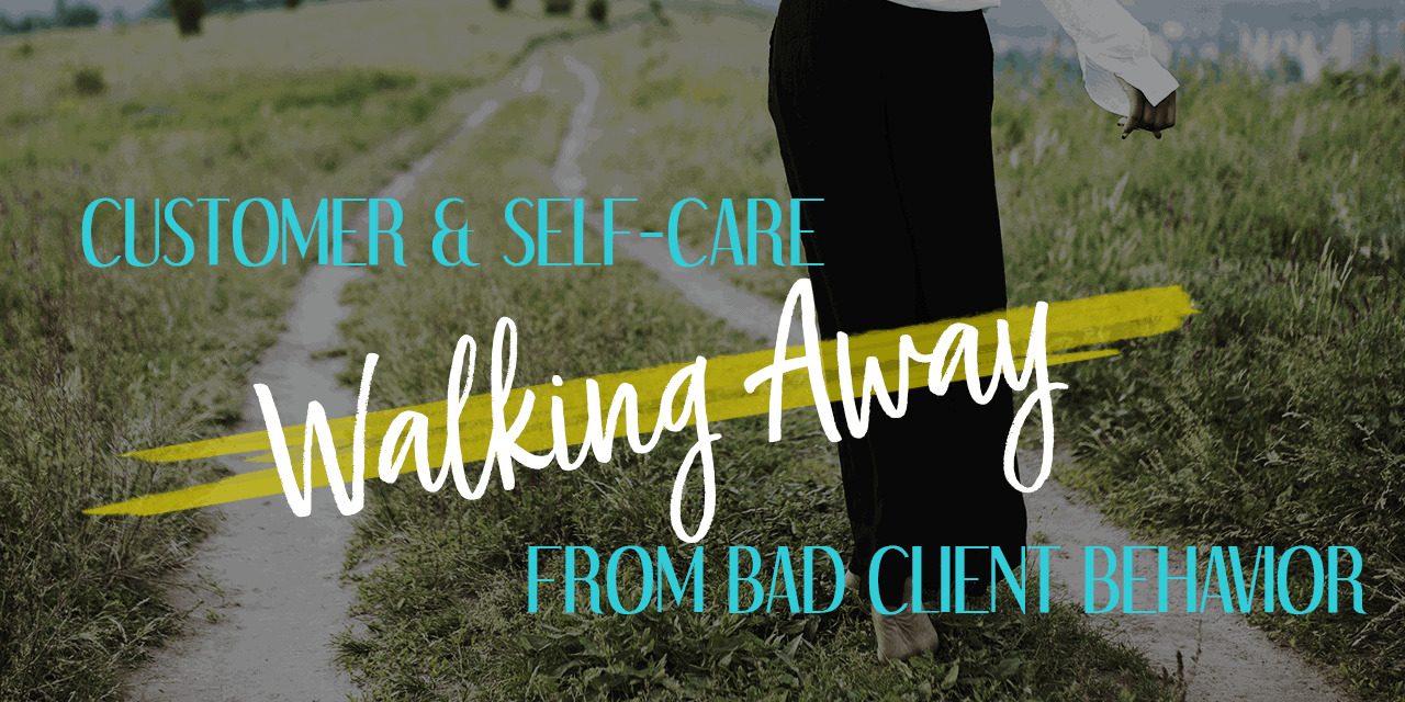 Learn why walking away from bad client behavior saved me.